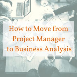 how-to-move-from-project-manager-to-business-analysis